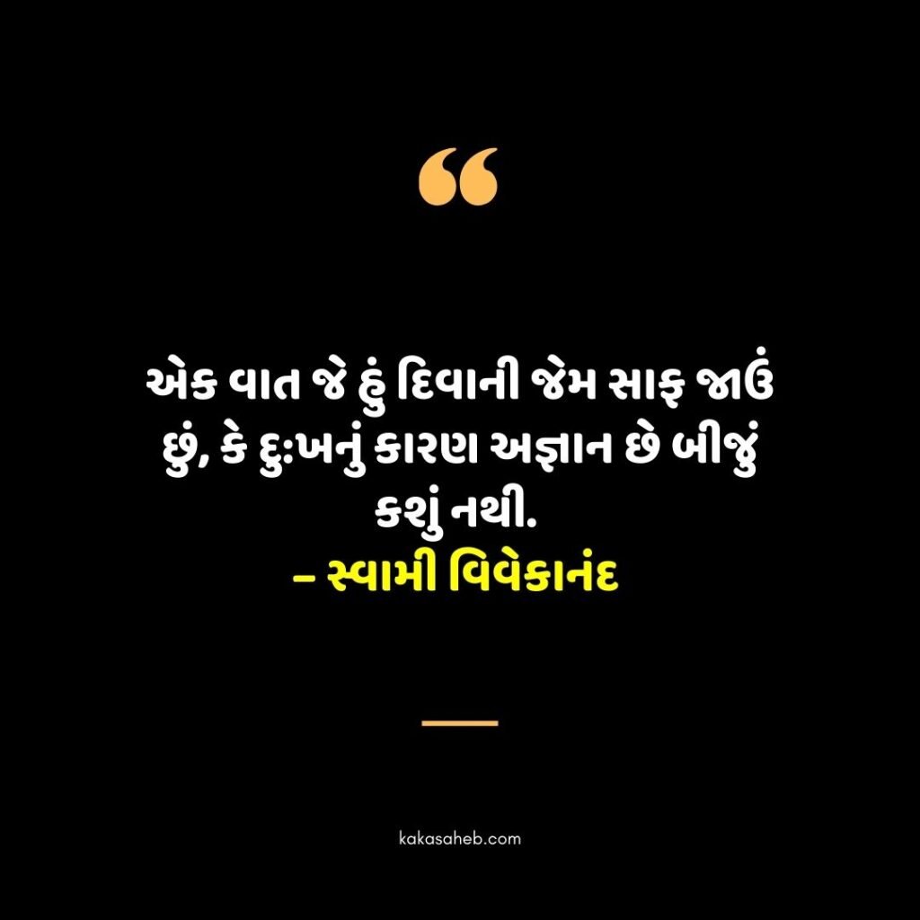 એક વાત જે હું દિવાની જેમ સાફ જાઉં છું, કે દુખનું કારણ અજ્ઞાન છે બીજું કશું નથી. – સ્વામી વિવેકાનંદ 